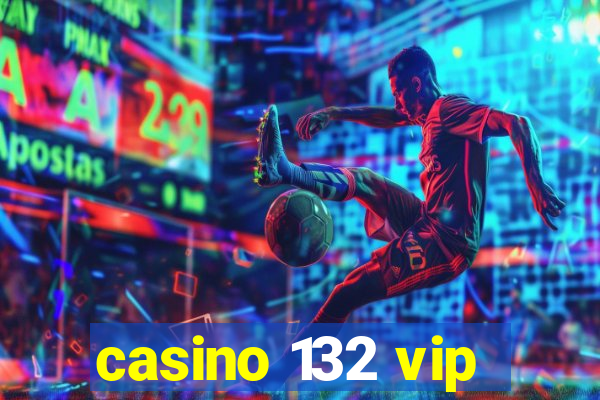 casino 132 vip